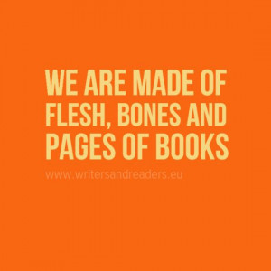 We are made of Flesh, Bones, and Pages of Books.