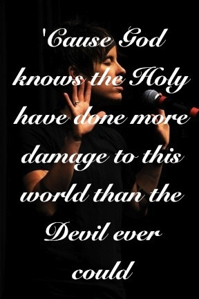 cause god knows the holy have done more damage to the world than the ...