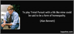 To play Trivial Pursuit with a life like mine could be said to be a ...