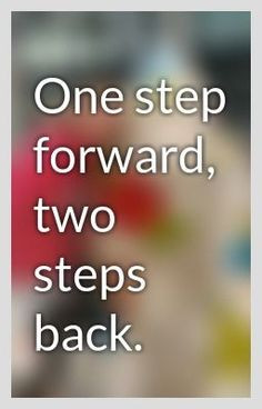 One+step+forward,+two+steps+back.