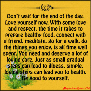 Don't wait for the end of the day. Love yourself now. With some ...