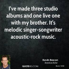 Kevin Bacon - I've made three studio albums and one live one with my ...