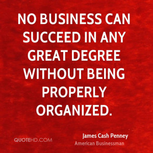 ... can succeed in any great degree without being properly organized