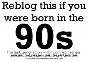 , 1998, 1999, 90s, awesome people you are, born, common sense, funny ...