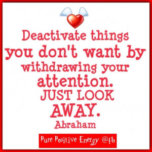 ... you don't want by withdrawing your attention. Abraham-Hicks Quotes