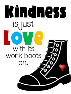 ... Poster>> Kindness is just love with its work boots on. #quote #taolife