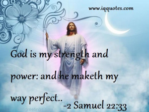 God is my strength and power: and he maketh my way perfect..”