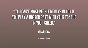 You can't make people believe in you if you play a horror part with ...