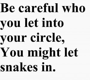 ... com: Be carful who you let into your circle, You might let snakes in