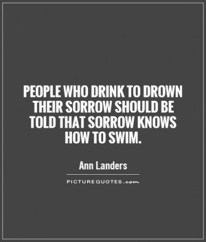 Sorrow Quotes Drink Quotes Ann Landers Quotes