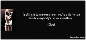 It's all right to make mistakes, you're only human Inside everybody's ...