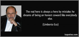 ... he dreams of being an honest coward like everybody else. - Umberto Eco