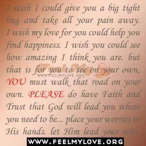 wish i could give you a big tight hug and take all your pain away i ...