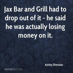 Ashley Sheroian - Jax Bar and Grill had to drop out of it - he said he ...