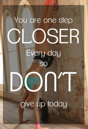 ... step closer every day so don’t give up today #fitspiration #quote