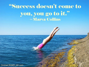 Success doesn't come to you, you go to it. - Marva Collins