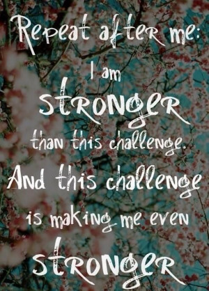 am stronger than this challenge and this challenge is making me ...