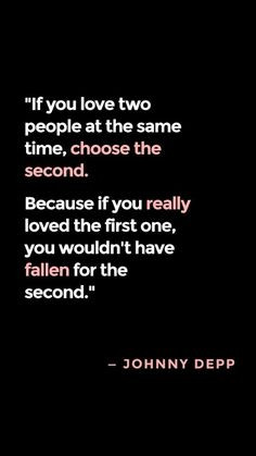if you love two people at the same time, choose the second. because if ...