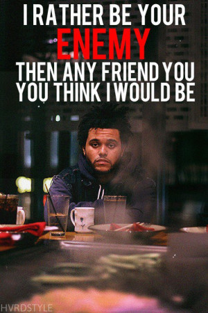 Singer, the weeknd, quotes, sayings, enemy, friend, quote