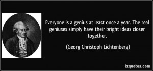 ... have their bright ideas closer together. - Georg Christoph Lichtenberg