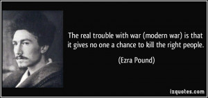 ... that it gives no one a chance to kill the right people. - Ezra Pound