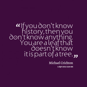Quotes Picture: if you don't know history, then you don't know ...