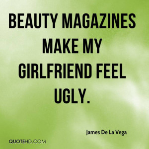Beauty magazines make my girlfriend feel ugly.