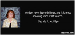 Wisdom never learned silence, and it is most annoying when least ...