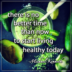 time than now to start living healthy today - michael kenneth | #quote ...