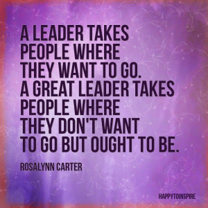 leader takes people where they want to go. A great leader takes ...