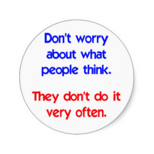 Don't worry about what people think round stickers