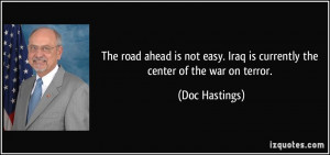 The road ahead is not easy. Iraq is currently the center of the war on ...
