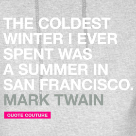 ... winter I ever spent was a summer in San Francisco. --Mark Twain men's