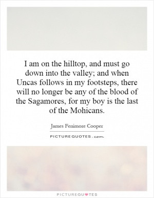 am on the hilltop, and must go down into the valley; and when Uncas ...