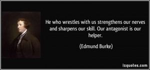 He who wrestles with us strengthens our nerves and sharpens our skill ...