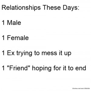 Relationships These Days: 1 Male 1 Female 1 Ex trying to mess it up 1 ...
