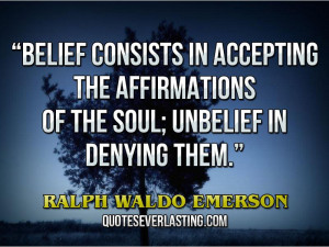 ... of the soul; unbelief in denying them.” — Ralph Waldo Emerson