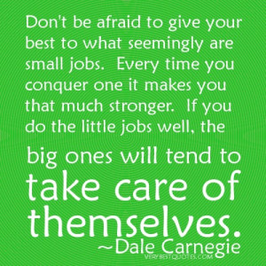 Don't be afraid to give your best to what seemingly are small jobs ...