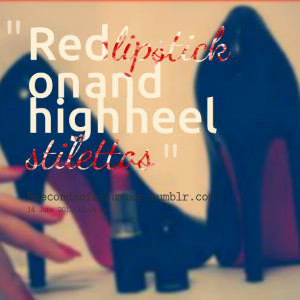 Quotes Picture: red lipstick on and high heel stilettos