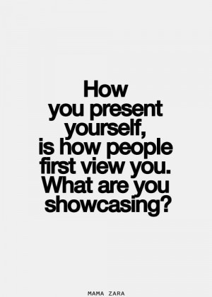 ... yourself, is how people first view you. What are you showcasing