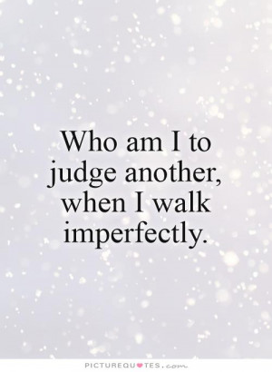 ... Quotes Judgment Quotes Not Perfect Quotes Dont Judge Quotes