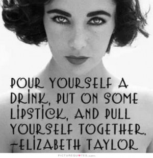 Girl Quotes Drink Quotes Make Up Quotes Elizabeth Taylor Quotes