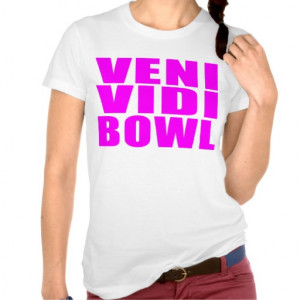 Funny Girl Bowling Quotes : Veni Vidi Bowl Shirts