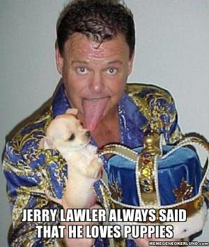 Jerry Lawler always said that he loves puppies