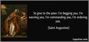 So give to the poor; I'm begging you, I'm warning you, I'm commanding ...