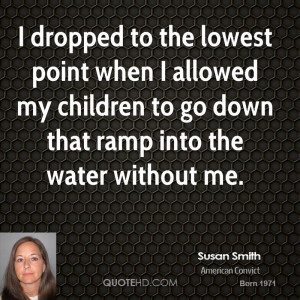dropped to the lowest point when I allowed my children to go down ...