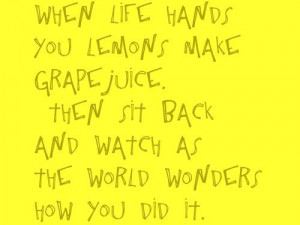 When life gives you lemons .... :)