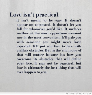 Love isn't practical it isn't meant to be easy it doesn't appear on ...