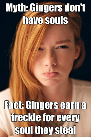 Fact: Gingers earn a freckle for every soul they steal.