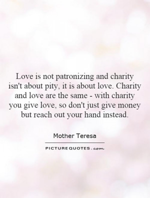 about love. Charity and love are the same - with charity you give love ...